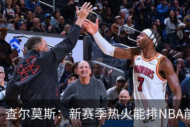 查尔莫斯：新赛季热火能排NBA前五 顶级防守可弥补控卫短板